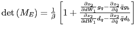 $ \det\left( M_{E}\right) =\frac{1}{\beta }\left[ 1+\frac{\frac{\partial z_{2}}{\partial dW_{1}}g_{q}-\frac{\partial z_{2}}{\partial\bar{q}}\bar{q}g_{b}}{\frac{\partial z_{2}}{\partial dW_{1} }d_{q}-\frac{\partial z_{2}}{\partial\bar{q}}\bar{q}d_{b}}\right] $