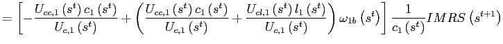 $\displaystyle =\left[ -\frac{U_{cc,1}\left( s^{t}\right) c_{1}\left( s^{t}\right) }{U_{c,1}\left( s^{t}\right) }+\left( \frac{U_{cc,1}\left( s^{t}\right) c_{1}\left( s^{t}\right) }{U_{c,1}\left( s^{t}\right) }+\frac {U_{cl,1}\left( s^{t}\right) l_{1}\left( s^{t}\right) }{U_{c,1}\left( s^{t}\right) }\right) \omega_{1b}\left( s^{t}\right) \right] \frac {1}{c_{1}\left( s^{t}\right) }IMRS\left( s^{t+1}\right)$
