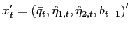 $ x_{t}^{\prime}=\left( \bar{q}_{t},\hat{\eta}_{1,t},\hat{\eta} _{2,t},b_{t-1}\right) ^{\prime}$