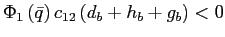 $ \Phi_{1}\left( \bar{q}\right) c_{12}\left( d_{b}+h_{b}+g_{b}\right) <0$