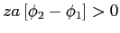 $ za\left[ \phi_{2}-\phi_{1}\right] >0$