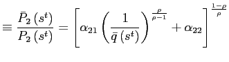 $\displaystyle \equiv\frac{\bar {P}_{2}\left( s^{t}\right) }{P_{2}\left( s^{t}\right) }=\left[ \alpha_{21}\left( \frac{1}{\bar{q}\left( s^{t}\right) }\right) ^{\frac{\rho}{\rho-1}}+\alpha_{22}\right] ^{\frac{1-\rho}{\rho}}$
