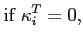 $\displaystyle \mbox{if }\kappa_{i} ^{T}=0, \notag$