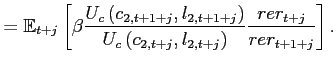 $\displaystyle = \mathbb{E}_{t+j}\left[\beta \frac{U_{c}\left(c_{2,t+1+j},l_{2,t+1+j}\right) }{U_{c}\left(c_{2,t+j},l_{2,t+j} \right)} \frac{rer_{t+j}}{rer_{t+1+j}}\right].$