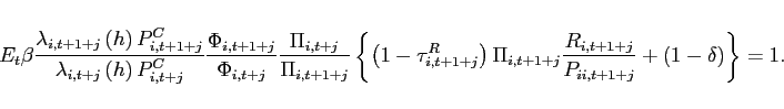 \begin{eqnarray*} E_{t}\beta \frac{\lambda _{i,t+1+j}\left( h\right) P_{i,t+1+j}^{C}}{\lambda _{i,t+j}\left( h\right) P_{i,t+j}^{C}}\frac{\Phi _{i,t+1+j}}{\Phi _{i,t+j}} \frac{\Pi _{i,t+j}}{\Pi _{i,t+1+j}}\left\{ \left( 1-\tau _{i,t+1+j}^{R}\right) \Pi _{i,t+1+j}\frac{R_{i,t+1+j}}{P_{ii,t+1+j}}+\left( 1-\delta \right) \right\} =1. \end{eqnarray*}