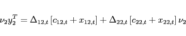 \begin{eqnarray*} \nu _{2}y_{2}^{T}=\Delta _{12,t}\left[ c_{12,t}+x_{12,t}\right] +\Delta _{22,t}\left[ c_{22,t}+x_{22,t}\right] \nu _{2} \end{eqnarray*}