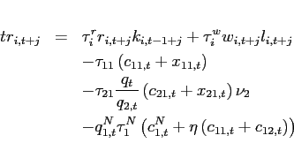 \begin{eqnarray*} tr_{i,t+j} &=&\tau _{i}^{r}r_{i,t+j}k_{i,t-1+j}+\tau _{i}^{w}w_{i,t+j}l_{i,t+j} \ &&-\tau _{11}\left( c_{11,t}+x_{11,t}\right) \ &&-\tau _{21}\frac{q_{t}}{q_{2,t}}\left( c_{21,t}+x_{21,t}\right) \nu _{2} \ &&-q_{1,t}^{N}\tau _{1}^{N}\left( c_{1,t}^{N}+\eta \left( c_{11,t}+c_{12,t}\right) \right) \end{eqnarray*}