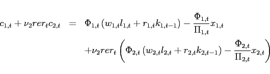 \begin{eqnarray*} c_{1,t}+\nu_{2} rer_{t}c_{2,t} &=&\Phi _{1,t}\left( w_{1,t}l_{1,t}+r_{1,t}k_{1,t-1}\right) -\frac{\Phi _{1,t}}{\Pi _{1,t}}x_{1,t} \ &&+\nu_{2} rer_{t}\left(\Phi _{2,t}\left( w_{2,t}l_{2,t}+r_{2,t}k_{2,t-1}\right) -\frac{\Phi _{2,t}}{\Pi _{2,t}}x_{2,t}\right) \end{eqnarray*}