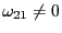 $ \omega_{21}\neq0$