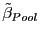 $ \tilde{\beta}_{Pool}$