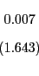 \begin{displaymath} \begin{array}[c]{c} 0.007\ \left( 1.643\right) \end{array}\end{displaymath}