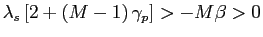 $ \lambda_{s}\left[ 2+\left( M-1\right) \gamma_{p}\right] >-M\beta>0$