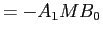 $\displaystyle =-A_{1}MB_{0}$