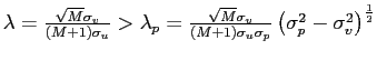$ \lambda=\frac{\sqrt{M}\sigma_{v} }{\left( M+1\right) \sigma_{u}}>\lambda_{p}=\frac{\sqrt{M}\sigma_{v} }{\left( M+1\right) \sigma_{u}\sigma_{p}}\left( \sigma_{p}^{2}-\sigma _{v}^{2}\right) ^{\frac{1}{2}}$