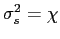 $ \sigma_{s}^{2}=\chi$