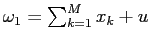 $ \omega_{1}=\sum_{k=1} ^{M}x_{k}+u$