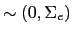 $\displaystyle \sim\left( 0,\Sigma_{e}\right)$