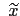 $ \ \widetilde{x}$