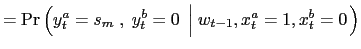 $\displaystyle =\Pr\left( y_{t}^{a}=s_{m}\;,\;y_{t}^{b}=0\;\left\vert \;w_{t-1},x_{t}^{a}=1,x_{t}^{b}=0\right. \right)$