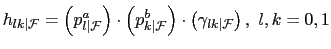 $\displaystyle h_{lk\vert\mathcal{F}}=\left( p_{l\vert\mathcal{F}}^{a}\right) \cdot\left( p_{k\vert\mathcal{F}}^{b}\right) \cdot\left( \gamma_{lk\vert\mathcal{F}}\right) ,\ l,k=0,1$