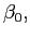 $ \beta_{0},$