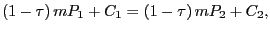 $\displaystyle \left( {1-\tau} \right) mP_{1} +C_{1} =\left( {1-\tau} \right) mP_{2} +C_{2} ,$