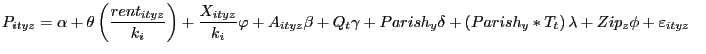 $\displaystyle P_{ityz} =\alpha+\theta\left( {\frac{rent_{ityz} }{k_{i} }} \right) +\frac{X_{ityz} }{k_{i} }\varphi+A_{ityz} \beta+Q_{t} \gamma +Parish_{y} \delta+\left( {Parish_{y} \ast T_{t} } \right) \lambda+Zip_{z} \phi+\varepsilon_{ityz} \quad$