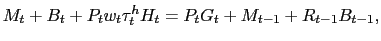 $\displaystyle M_{t} + B_{t} + P_{t} w_{t} \tau^{h}_{t} H_{t} = P_{t} G_{t} + M_{t-1} + R_{t-1}B_{t-1},$