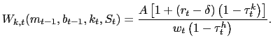 $\displaystyle W_{k,t}(m_{t-1},b_{t-1},k_{t},S_{t})=\frac{A\left[ 1+\left( r_{t}-\delta\right) \left( 1-\tau_{t}^{k} \right) \right] }{w_{t}\left( 1-\tau_{t}^{h} \right) }.$