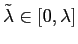 $ \tilde{\lambda}\in\left[ 0,\lambda\right] $