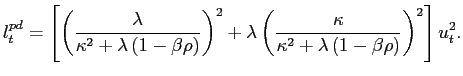 $\displaystyle l_{t}^{pd}=\left[ \left( \frac{\lambda}{\kappa^{2}+\lambda\left( 1-\beta\rho\right) }\right) ^{2}+\lambda\left( \frac{\kappa}{\kappa ^{2}+\lambda\left( 1-\beta\rho\right) }\right) ^{2}\right] u_{t} ^{2}.$