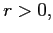 $ r>0,$