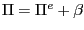 $ \Pi=\Pi^{e}+\beta$