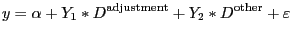 $\displaystyle y=\alpha+Y_{1}\ast D^{\text{adjustment}}+Y_{2}\ast D^{\text{other} }+\varepsilon $
