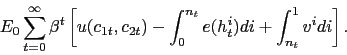 \begin{displaymath} E_0 \sum_{t=0}^{\infty} \beta^t \left[u(c_{1t},c_{2t}) - \int_0^{n_t} e(h^i_t) di + \int_{n_t}^1 v^i di \right]. \end{displaymath}