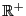 $ \mathbb{R}^+$
