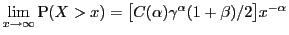 $\displaystyle \lim_{x\to\infty} \P (X>x) = \bigl[C(\alpha) \gamma ^{\alpha}(1+\beta)/2\bigr] x^{-\alpha}$