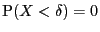 $ \P (X<\delta)=0$