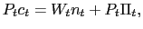 $\displaystyle P_{t}c_{t}=W_{t}n_{t}+P_{t}\Pi_{t}, $