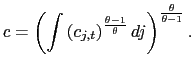 $\displaystyle c=\left( \int\left( c_{j,t}\right) ^{\frac{\theta-1}{\theta}}dj\right) ^{\frac{\theta}{\theta-1}}. $