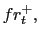 $ fr_{t}^{+},$