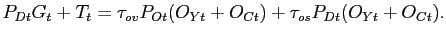 $\displaystyle P_{Dt}G_{t} + T_{t} = \tau_{ov} P_{Ot} (O_{Yt} + O_{Ct})+ \tau_{os} P_{Dt} (O_{Yt} + O_{Ct}) .$