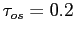 $ \tau_{os}= 0.2$