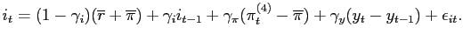 $\displaystyle i_{t}=(1-\gamma_{i}) (\overline{r}+\overline{\pi}) + \gamma_{i} i_{t-1} + \gamma_{\pi}(\pi_{t}^{(4)}-\overline{\pi})+\gamma_{y}(y_{t}-y_{t-1})+ \epsilon_{it}.$