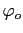 $ \varphi_{o}$