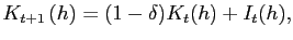 $\displaystyle K_{t+1}\left( h\right) =(1-\delta)K_{t}(h)+I_{t}(h),$