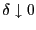 $ \delta \downarrow0$