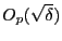 $ O_{p}(\sqrt{\delta})$