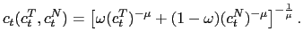 $\displaystyle c_{t}(c_{t}^{T},c_{t}^{N})=\left[ \omega(c_{t}^{T})^{-\mu }+(1-\omega)(c_{t}^{N})^{-\mu}\right] ^{-\frac{1}{\mu}}.$