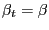 $ \beta_{t} =\beta$